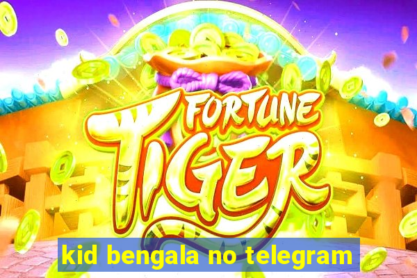 kid bengala no telegram